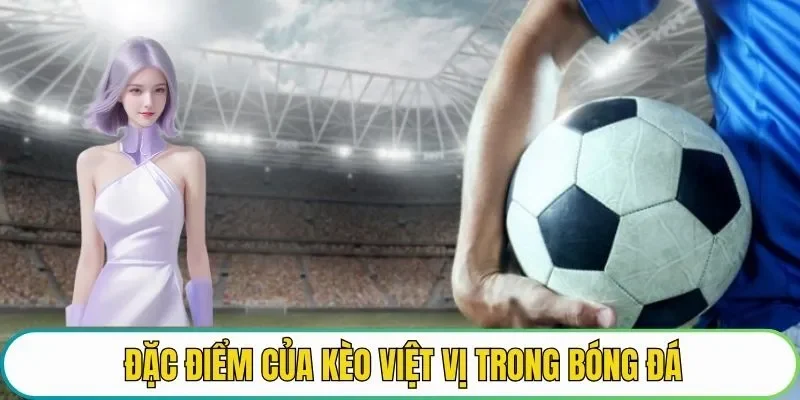 Đặc điểm của Kèo việt vị trong bóng đá