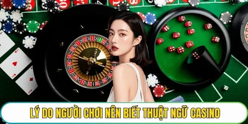 Lý do người chơi nên biết thuật ngữ casino